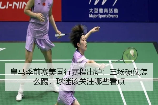 皇马季前赛美国行赛程出炉：三场硬仗怎么踢，球迷该关注哪些看点